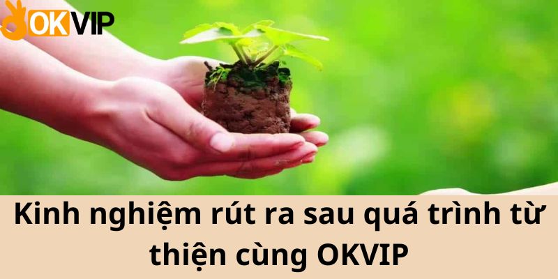 Đánh giá kinh nghiệm rút ra sau quá trình từ thiện cùng OKVIP
