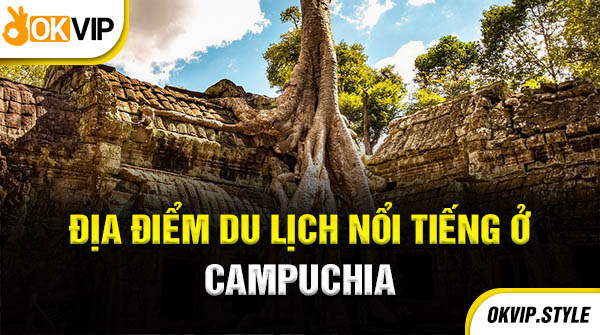 địa điểm du lịch nổi tiếng ở Campuchia