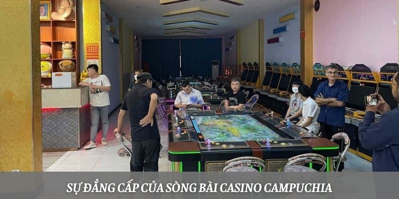 Sự đẳng cấp của sòng bài casino Campuchia